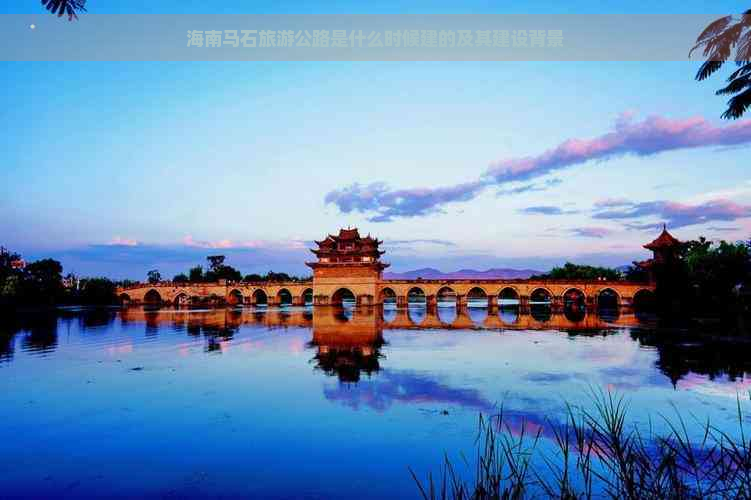 海南马石旅游公路是什么时候建的及其建设背景