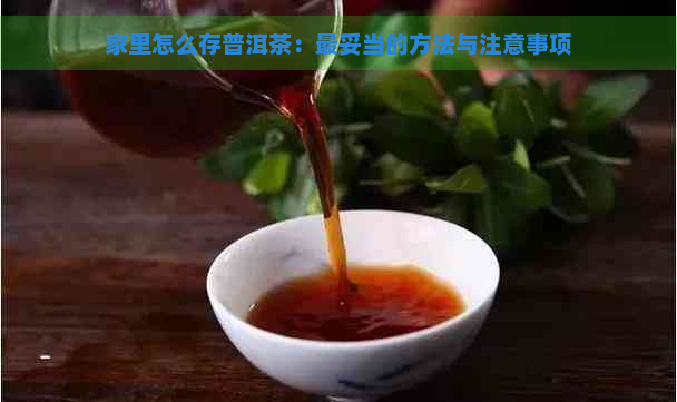 家里怎么存普洱茶：最妥当的方法与注意事项