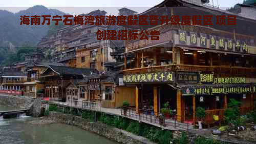 海南万宁石梅湾旅游度假区晋升级度假区 项目创建招标公告