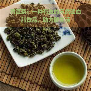 普洱茶：一种有效的天然降血脂饮品，助力健生活