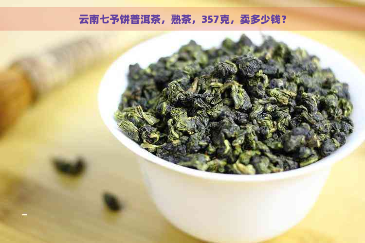 云南七予饼普洱茶，熟茶，357克，卖多少钱？