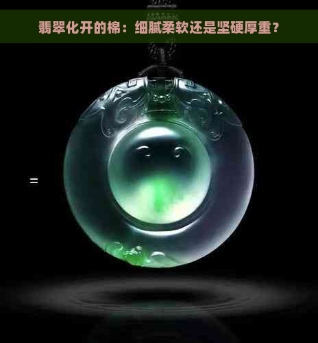 翡翠化开的棉：细腻柔软还是坚硬厚重？