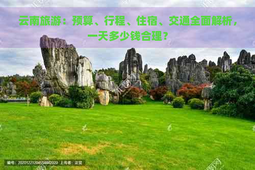 云南旅游：预算、行程、住宿、交通全面解析，一天多少钱合理？