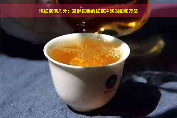 泡红茶泡几分：掌握正确的红茶冲泡时间和方法