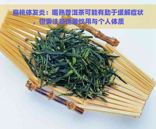 扁桃体发炎：喝熟普洱茶可能有助于缓解症状，但需注意适量饮用与个人体质