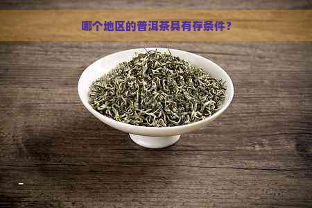 哪个地区的普洱茶具有存条件？