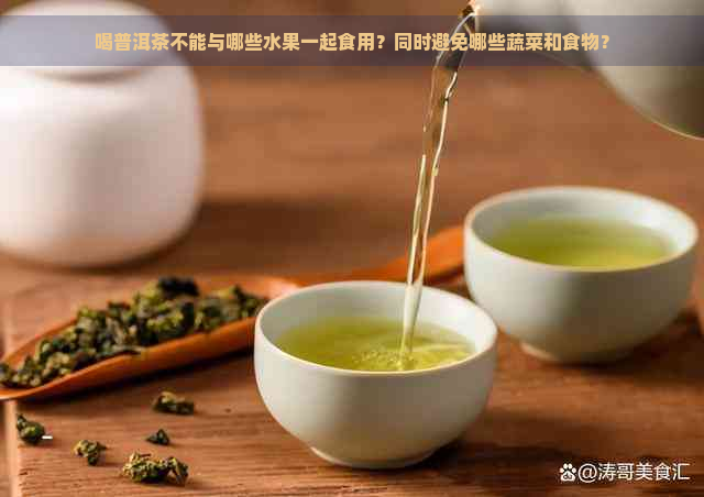 喝普洱茶不能与哪些水果一起食用？同时避免哪些蔬菜和食物？