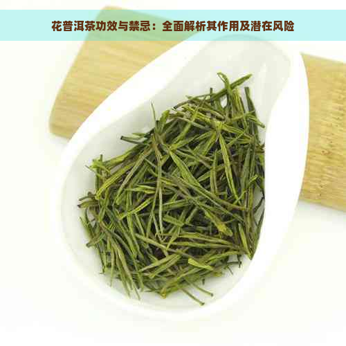 花普洱茶功效与禁忌：全面解析其作用及潜在风险