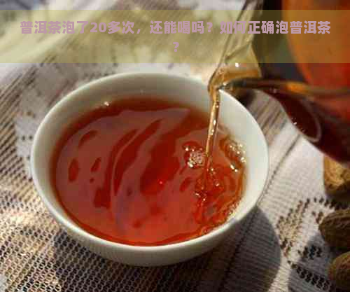 普洱茶泡了20多次，还能喝吗？如何正确泡普洱茶？