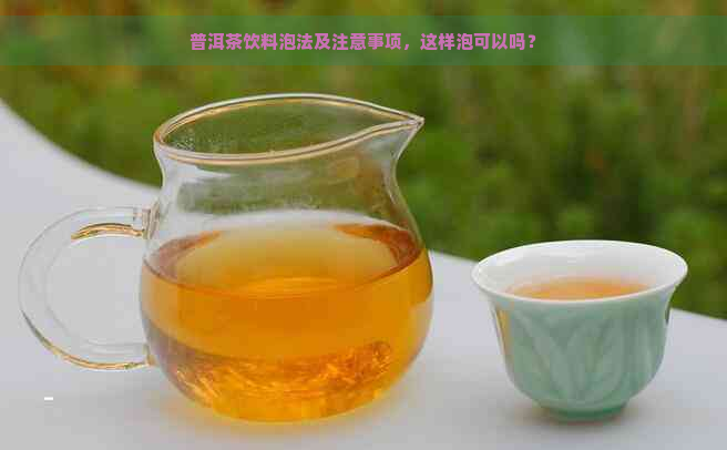 普洱茶饮料泡法及注意事项，这样泡可以吗？