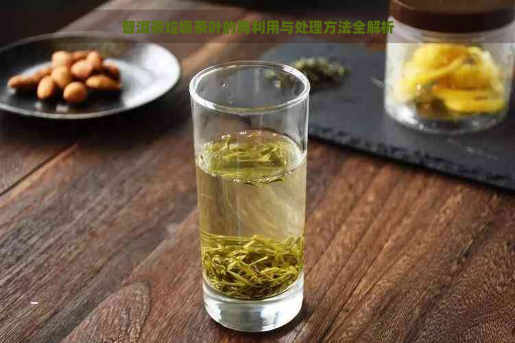 普洱茶垃圾茶叶的再利用与处理方法全解析