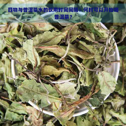 四物与普洱茶水的饮用时间间隔：何时可以开始喝普洱茶？