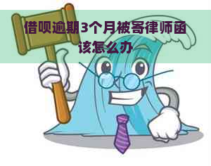 借呗逾期3个月被寄律师函该怎么办