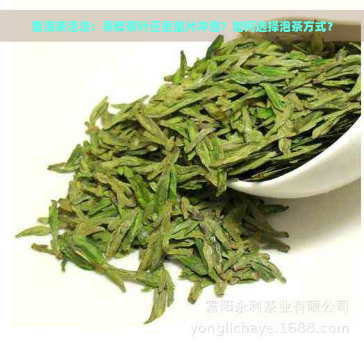 普洱茶泡法：弄碎茶叶还是整片冲泡？如何选择泡茶方式？