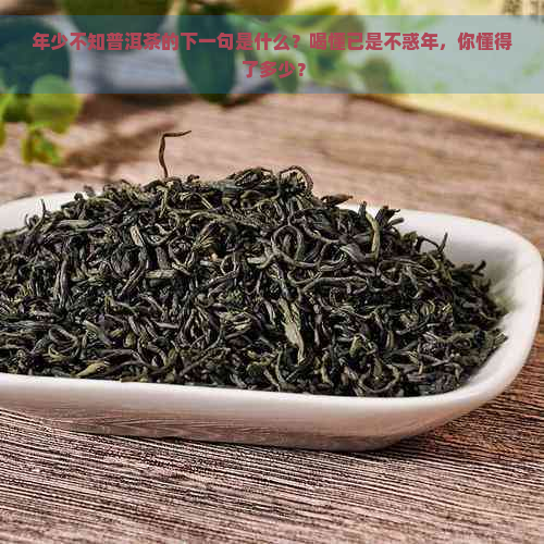 年少不知普洱茶的下一句是什么？喝懂已是不惑年，你懂得了多少？