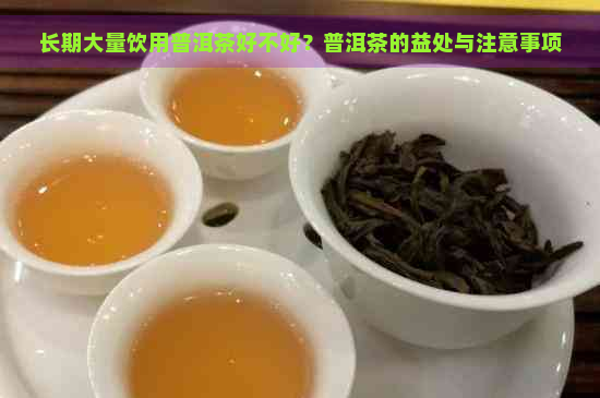 长期大量饮用普洱茶好不好？普洱茶的益处与注意事项