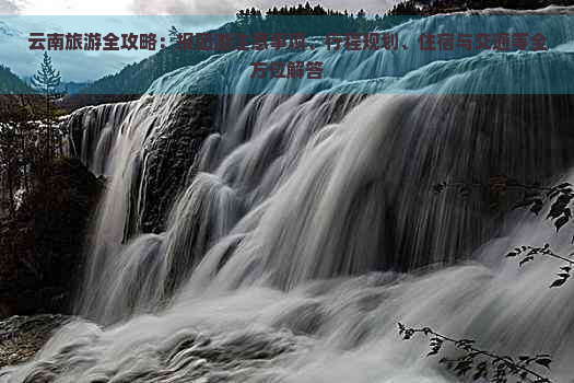 云南旅游全攻略：报团游注意事项、行程规划、住宿与交通等全方位解答