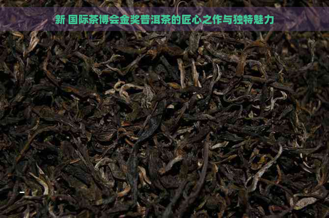 新 国际茶博会金奖普洱茶的匠心之作与独特魅力