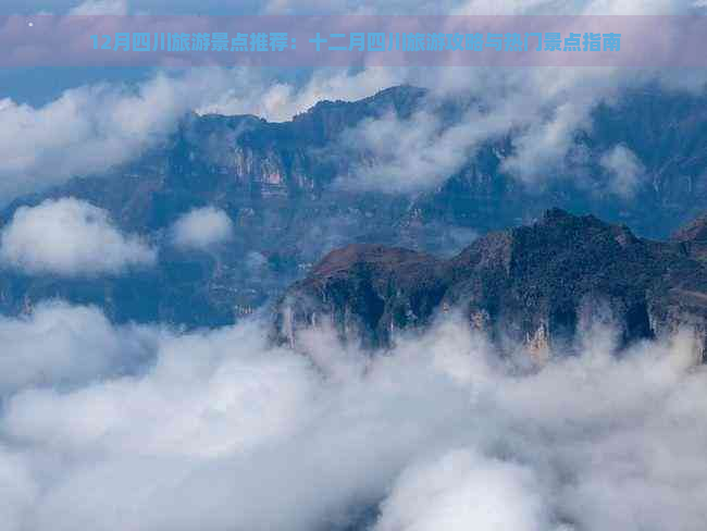 12月四川旅游景点推荐：十二月四川旅游攻略与热门景点指南