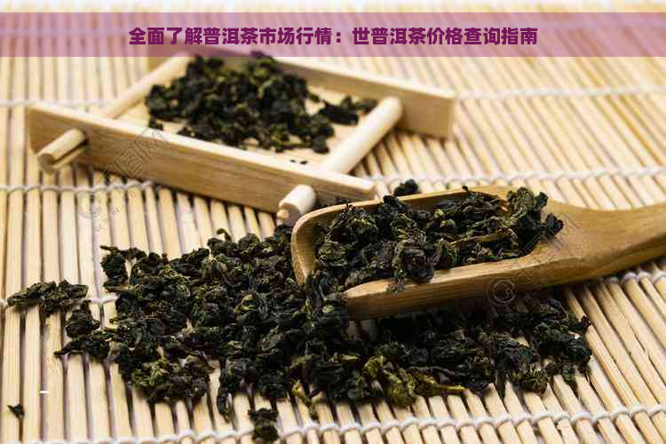 全面了解普洱茶市场行情：世普洱茶价格查询指南