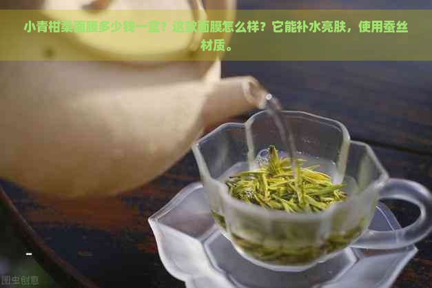 小青柑柔面膜多少钱一盒？这款面膜怎么样？它能补水亮肤，使用蚕丝材质。