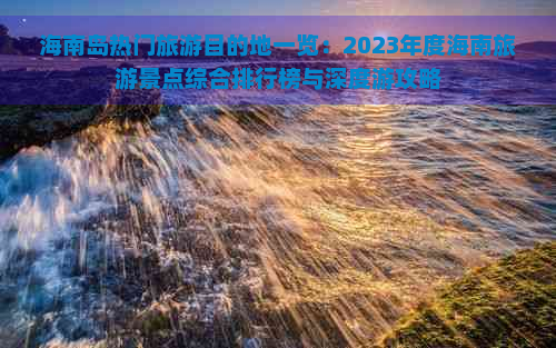 海南岛热门旅游目的地一览：2023年度海南旅游景点综合排行榜与深度游攻略