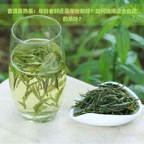 普洱茶熟茶：年份老好还是年份新好？如何选择适合自己的茶叶？