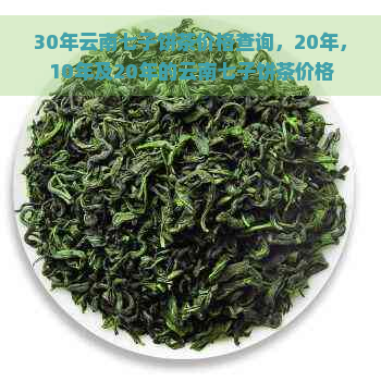 30年云南七子饼茶价格查询，20年，10年及20年的云南七子饼茶价格