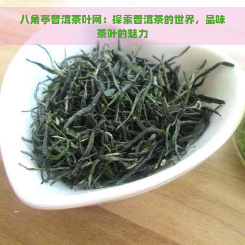 八角亭普洱茶叶网：探索普洱茶的世界，品味茶叶的魅力