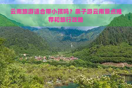 云南旅游适合带小孩吗？亲子游云南景点推荐和旅行攻略