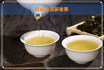 恒福普洱茶老黑