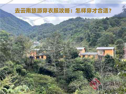 去云南旅游穿衣服攻略：怎样穿才合适？