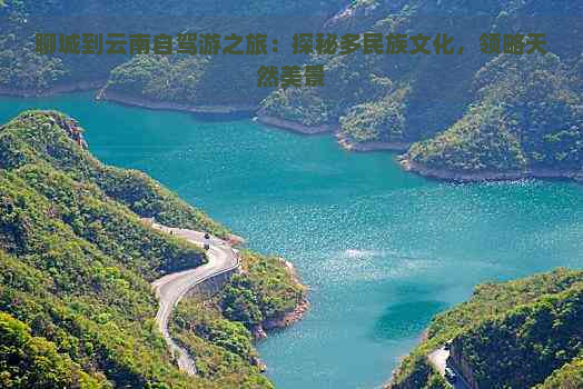 聊城到云南自驾游之旅：探秘多民族文化，领略天然美景