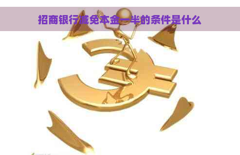 招商银行减免本金一半的条件是什么