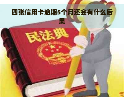 四张信用卡逾期5个月还会有什么后果