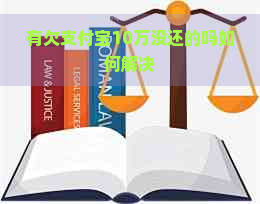 有欠支付宝10万没还的吗如何解决