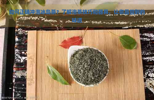 如何正确冲泡冰岛茶？了解泡茶技巧和器具，让你品尝到的味道