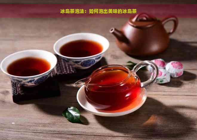 冰岛茶泡法：如何泡出美味的冰岛茶