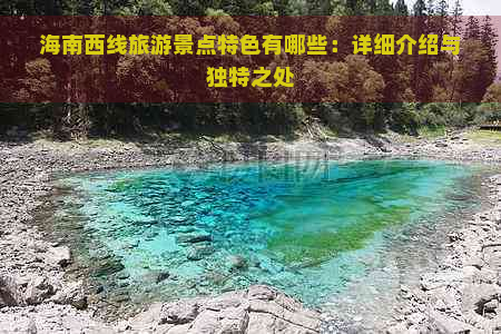 海南西线旅游景点特色有哪些：详细介绍与独特之处