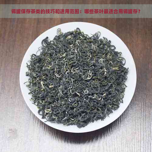 锡罐保存茶类的技巧和适用范围：哪些茶叶最适合用锡罐存？