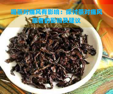 喝茶对痛风有影响：探讨茶对痛风患者的影响及建议