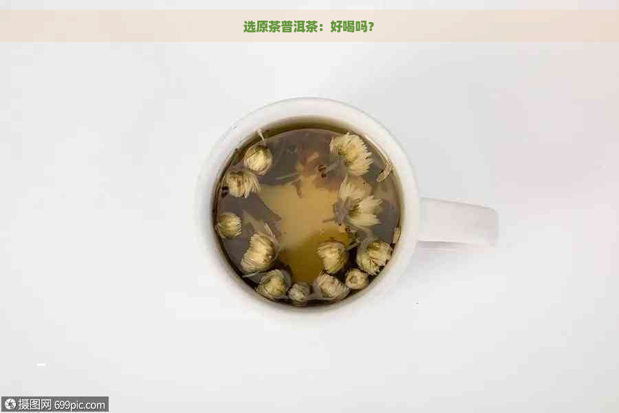 选原茶普洱茶：好喝吗？