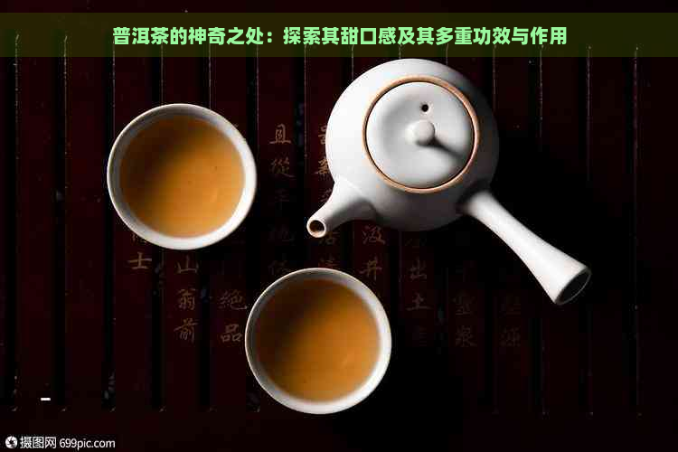 普洱茶的神奇之处：探索其甜口感及其多重功效与作用