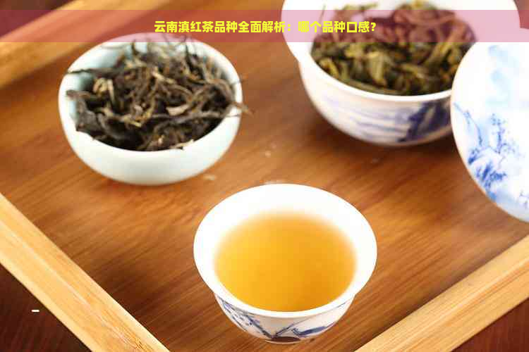 云南滇红茶品种全面解析：哪个品种口感？