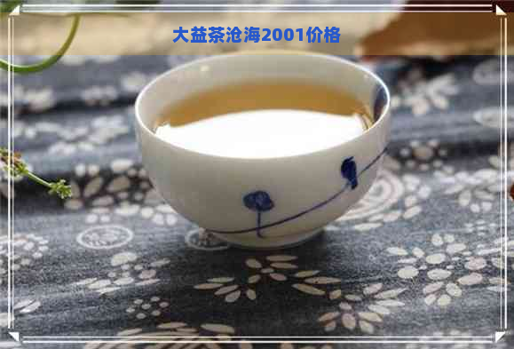 大益茶沧海2001价格