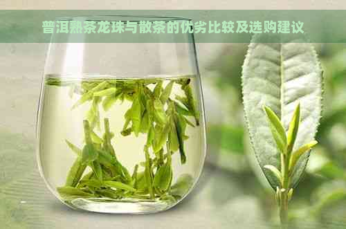 普洱熟茶龙珠与散茶的优劣比较及选购建议