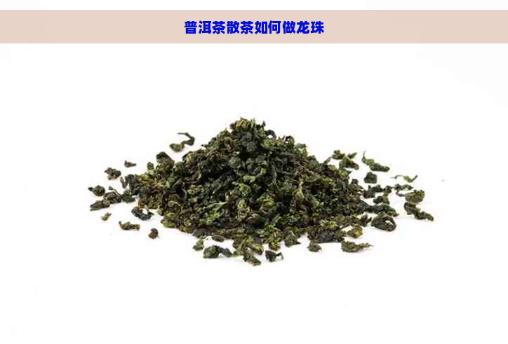 普洱茶散茶如何做龙珠