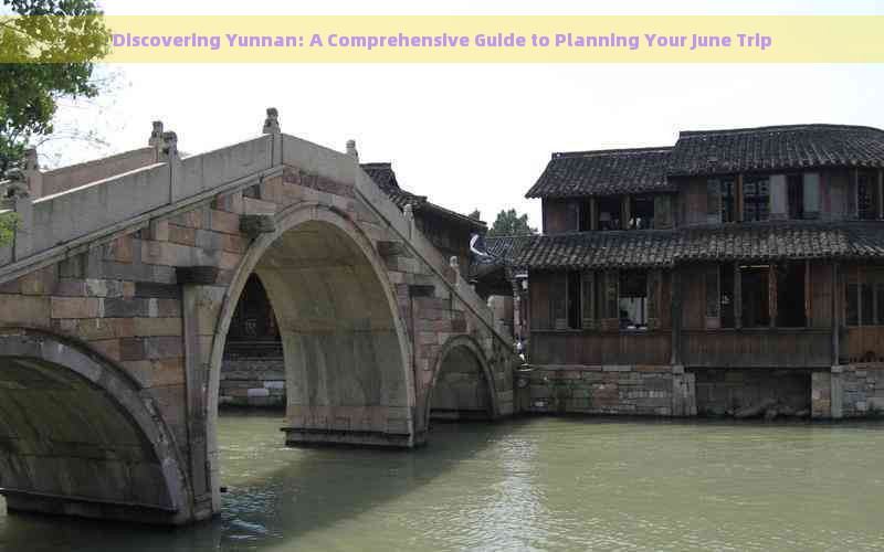 Discovering Yunnan: A Comprehensive Guide to Planning Your June Trip