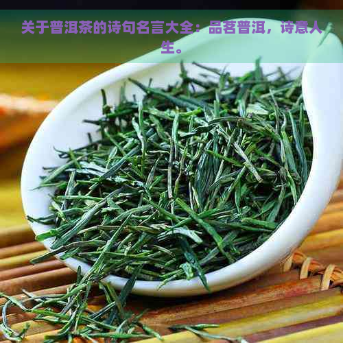 关于普洱茶的诗句名言大全：品茗普洱，诗意人生。