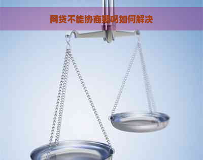 网贷不能协商期吗如何解决